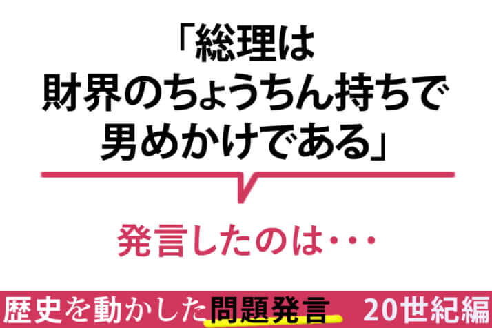 「総理は財界のちょうちん持ちで 男めかけである」／その一言が命取り！　歴史を動かした問題発言〈20世紀編〉